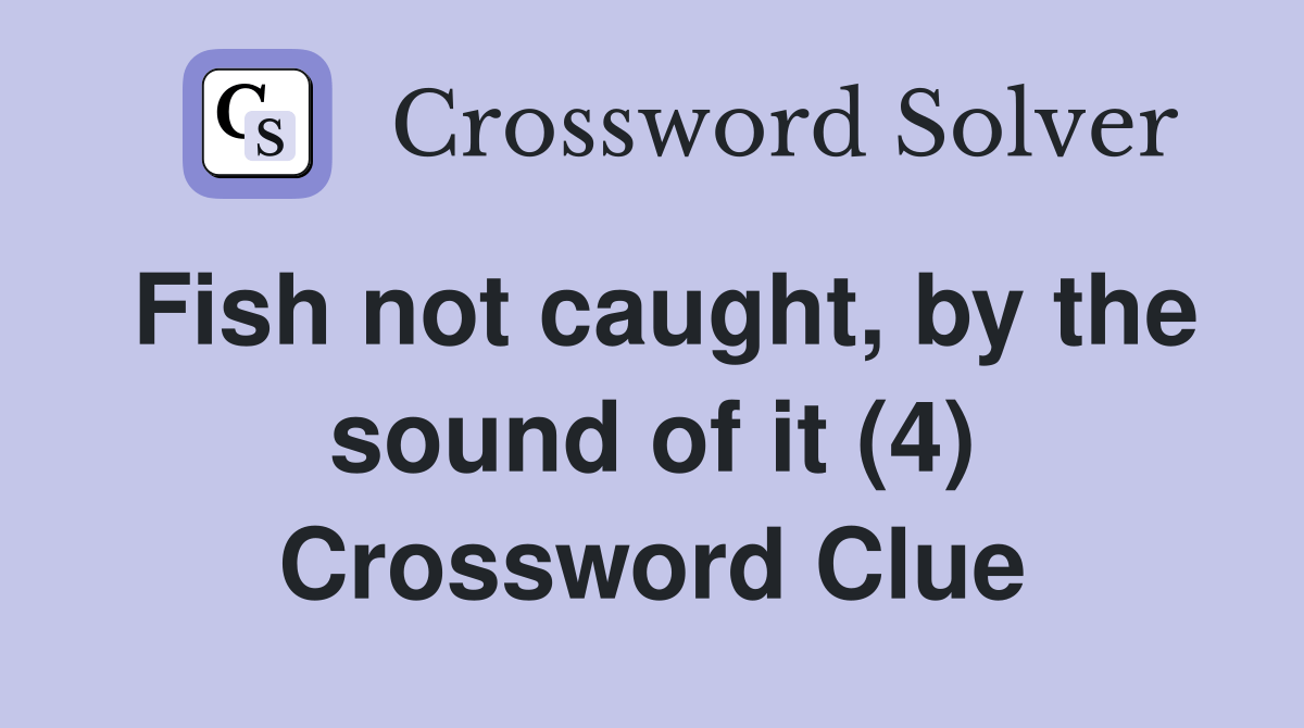 Fish not caught, by the sound of it (4) Crossword Clue Answers
